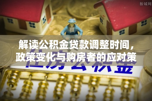 泰宁解读公积金贷款调整时间，政策变化与购房者的应对策略