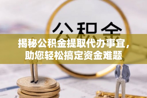 泰宁揭秘公积金提取代办事宜，助您轻松搞定资金难题