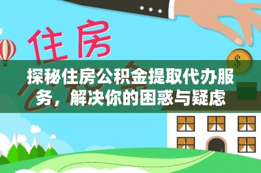 泰宁探秘住房公积金提取代办服务，解决你的困惑与疑虑