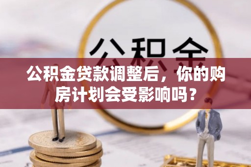 泰宁公积金贷款调整后，你的购房计划会受影响吗？