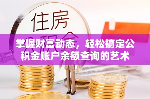 泰宁掌握财富动态，轻松搞定公积金账户余额查询的艺术