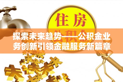 泰宁探索未来趋势——公积金业务创新引领金融服务新篇章