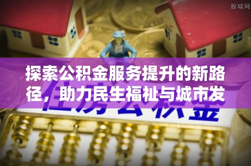 泰宁探索公积金服务提升的新路径，助力民生福祉与城市发展