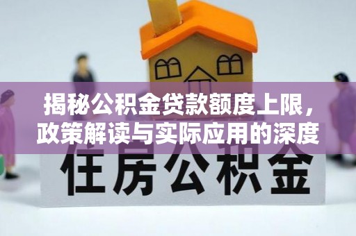 泰宁揭秘公积金贷款额度上限，政策解读与实际应用的深度分析