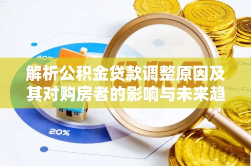 泰宁解析公积金贷款调整原因及其对购房者的影响与未来趋势