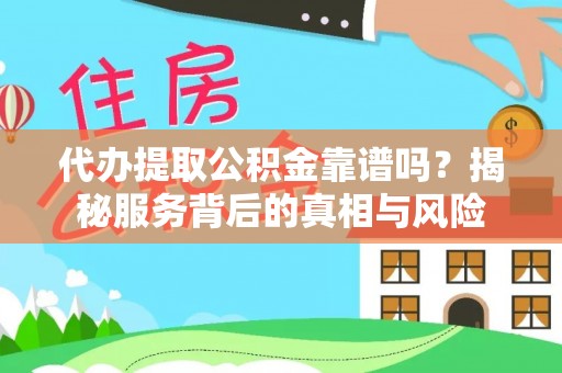 泰宁代办提取公积金靠谱吗？揭秘服务背后的真相与风险