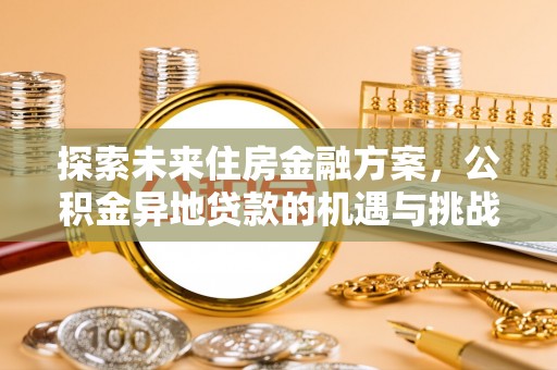 泰宁探索未来住房金融方案，公积金异地贷款的机遇与挑战