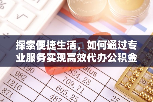 泰宁探索便捷生活，如何通过专业服务实现高效代办公积金提取