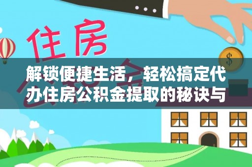 泰宁解锁便捷生活，轻松搞定代办住房公积金提取的秘诀与技巧