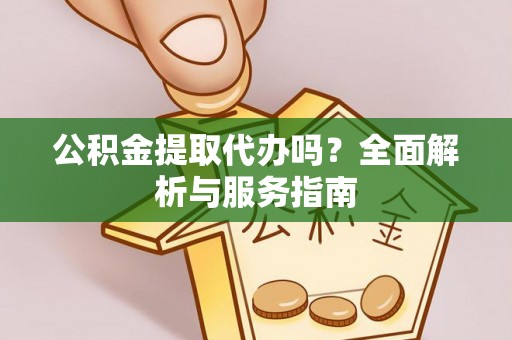 泰宁公积金提取代办吗？全面解析与服务指南