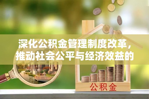 泰宁深化公积金管理制度改革，推动社会公平与经济效益的双赢