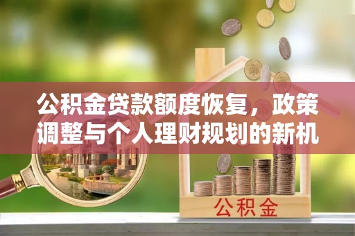 泰宁公积金贷款额度恢复，政策调整与个人理财规划的新机遇