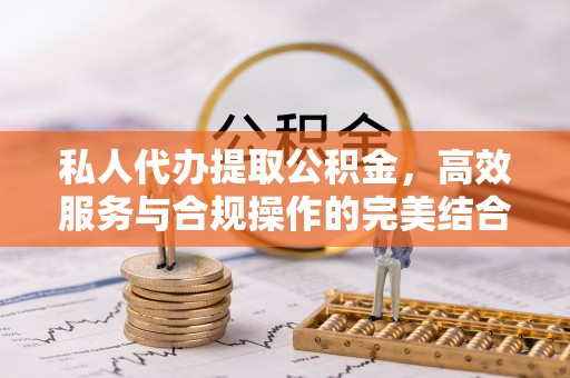 泰宁私人代办提取公积金，高效服务与合规操作的完美结合