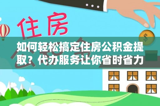 泰宁如何轻松搞定住房公积金提取？代办服务让你省时省力