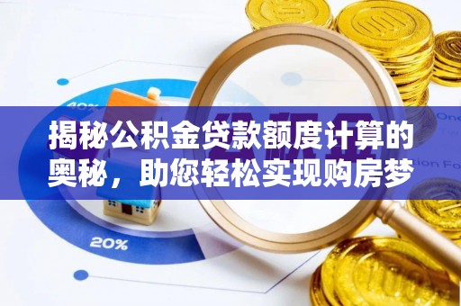 泰宁揭秘公积金贷款额度计算的奥秘，助您轻松实现购房梦想