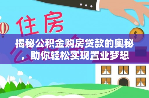 泰宁揭秘公积金购房贷款的奥秘，助你轻松实现置业梦想