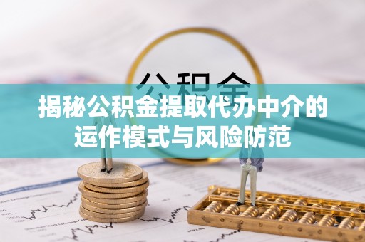 泰宁揭秘公积金提取代办中介的运作模式与风险防范