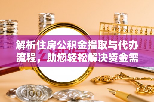 泰宁解析住房公积金提取与代办流程，助您轻松解决资金需求