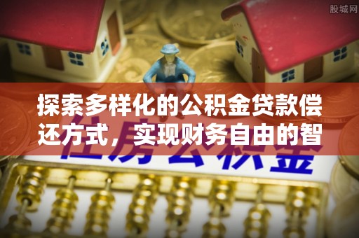泰宁探索多样化的公积金贷款偿还方式，实现财务自由的智慧选择