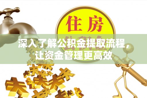 泰宁深入了解公积金提取流程，让资金管理更高效