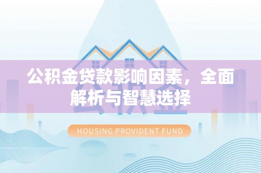 泰宁公积金贷款影响因素，全面解析与智慧选择