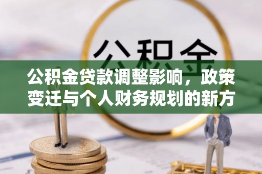 泰宁公积金贷款调整影响，政策变迁与个人财务规划的新方向