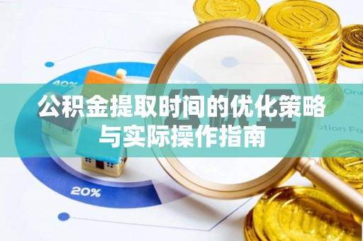 泰宁公积金提取时间的优化策略与实际操作指南