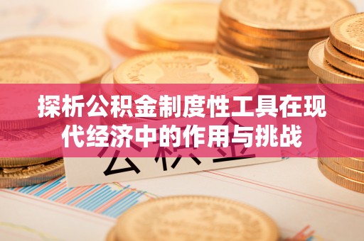 泰宁探析公积金制度性工具在现代经济中的作用与挑战