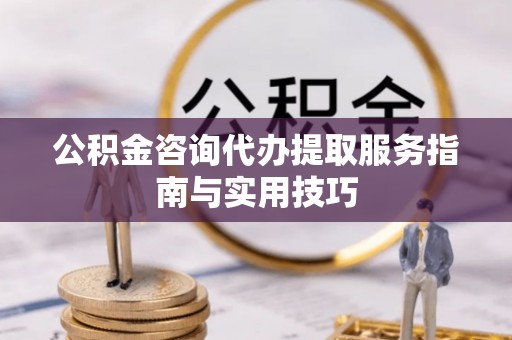泰宁公积金咨询代办提取服务指南与实用技巧