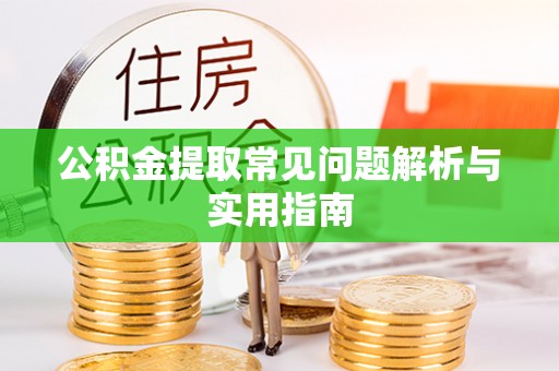 泰宁公积金提取常见问题解析与实用指南