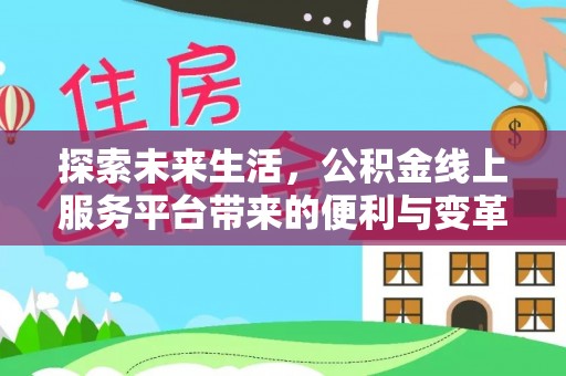 泰宁探索未来生活，公积金线上服务平台带来的便利与变革