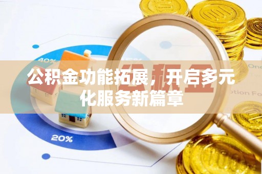 泰宁公积金功能拓展，开启多元化服务新篇章