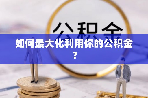 泰宁如何最大化利用你的公积金？