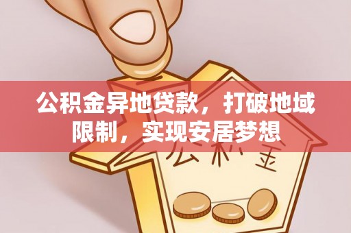 泰宁公积金异地贷款，打破地域限制，实现安居梦想