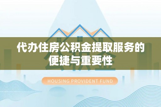 泰宁代办住房公积金提取服务的便捷与重要性