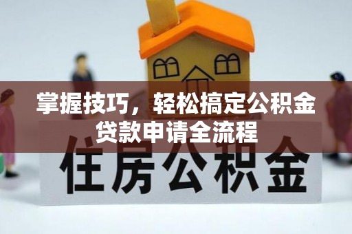 泰宁掌握技巧，轻松搞定公积金贷款申请全流程