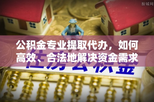 泰宁公积金专业提取代办，如何高效、合法地解决资金需求？