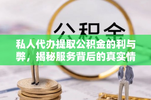 泰宁私人代办提取公积金的利与弊，揭秘服务背后的真实情况