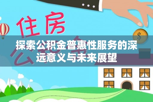 泰宁探索公积金普惠性服务的深远意义与未来展望