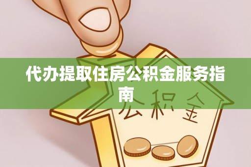 泰宁代办提取住房公积金服务指南