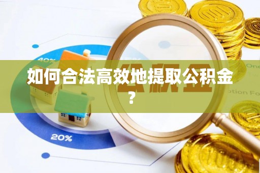 泰宁如何合法高效地提取公积金？