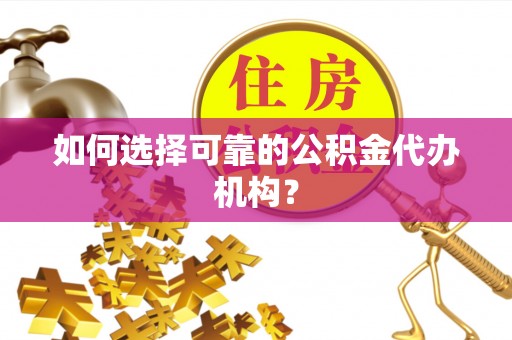 泰宁如何选择可靠的公积金代办机构？