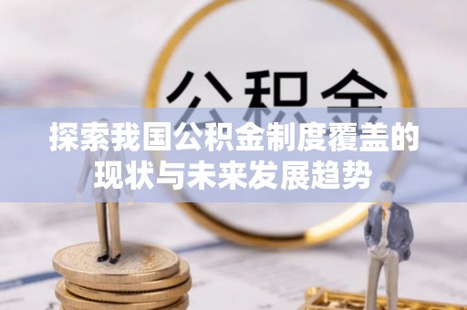 泰宁探索我国公积金制度覆盖的现状与未来发展趋势