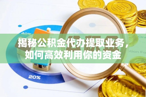 泰宁揭秘公积金代办提取业务，如何高效利用你的资金