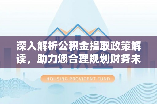 泰宁深入解析公积金提取政策解读，助力您合理规划财务未来
