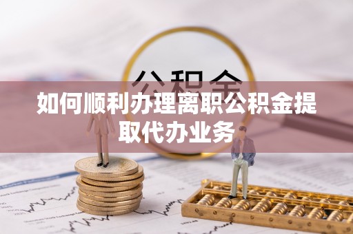 泰宁如何顺利办理离职公积金提取代办业务