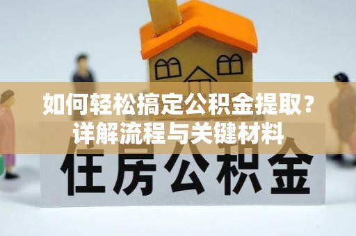 泰宁如何轻松搞定公积金提取？详解流程与关键材料