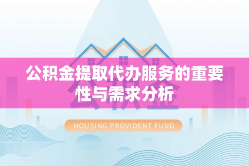 泰宁公积金提取代办服务的重要性与需求分析