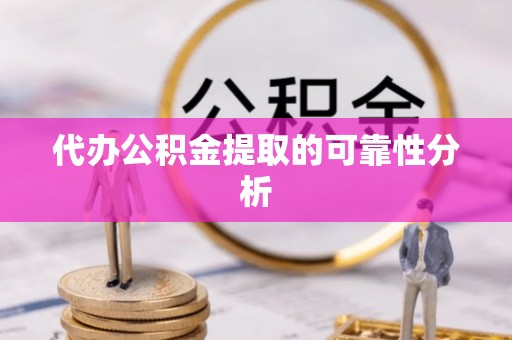 泰宁代办公积金提取的可靠性分析