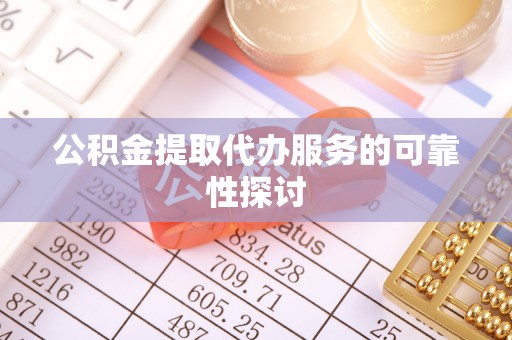 泰宁公积金提取代办服务的可靠性探讨